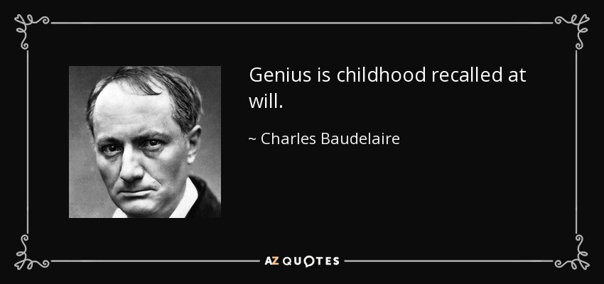 Genius is childhood recalled at will. - Charles Baudelaire