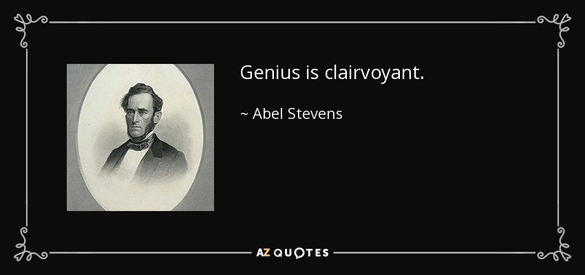 Genius is clairvoyant. - Abel Stevens