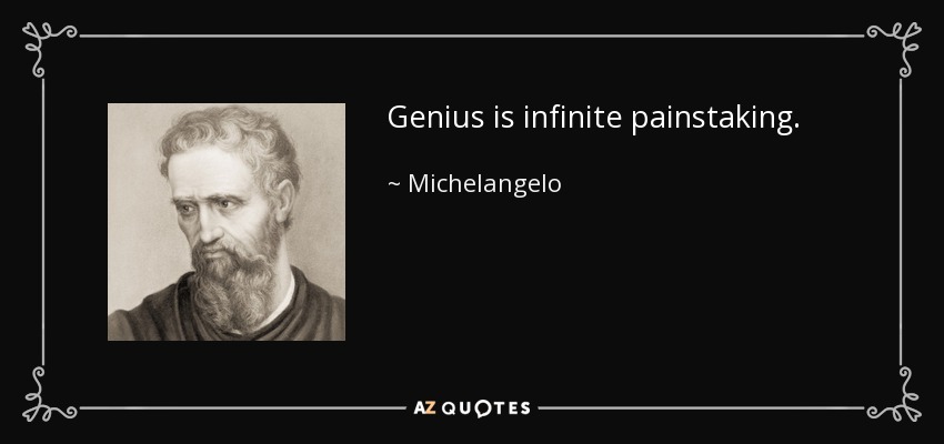 Genius is infinite painstaking. - Michelangelo