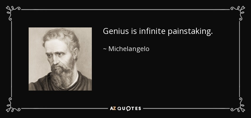 Genius is infinite painstaking. - Michelangelo