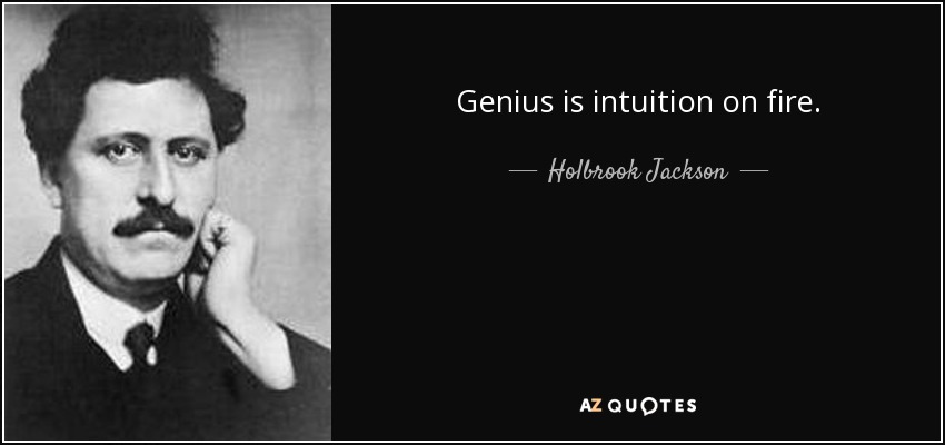Genius is intuition on fire. - Holbrook Jackson
