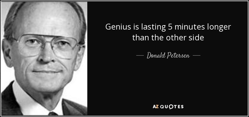Genius is lasting 5 minutes longer than the other side - Donald Petersen