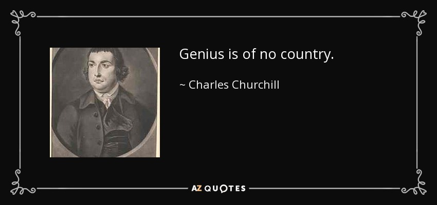 Genius is of no country. - Charles Churchill