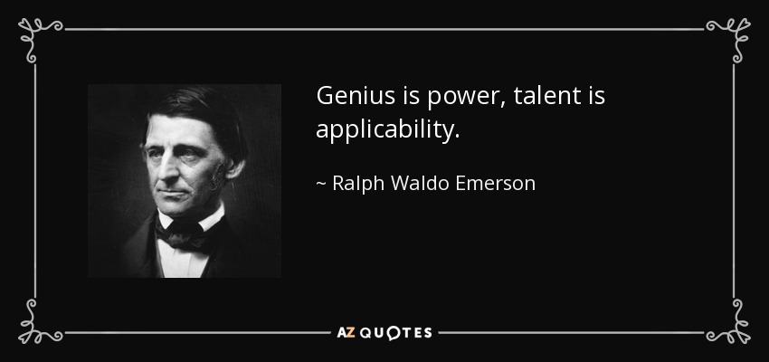 Genius is power, talent is applicability. - Ralph Waldo Emerson