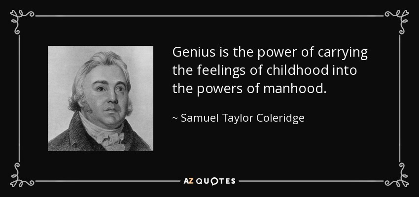 Genius is the power of carrying the feelings of childhood into the powers of manhood. - Samuel Taylor Coleridge