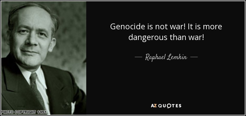 Genocide is not war! It is more dangerous than war! - Raphael Lemkin