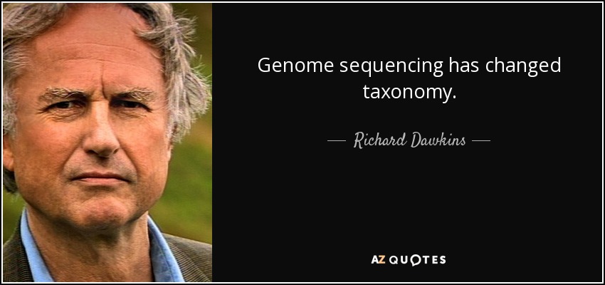 Genome sequencing has changed taxonomy. - Richard Dawkins