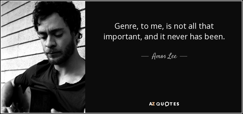 Genre, to me, is not all that important, and it never has been. - Amos Lee