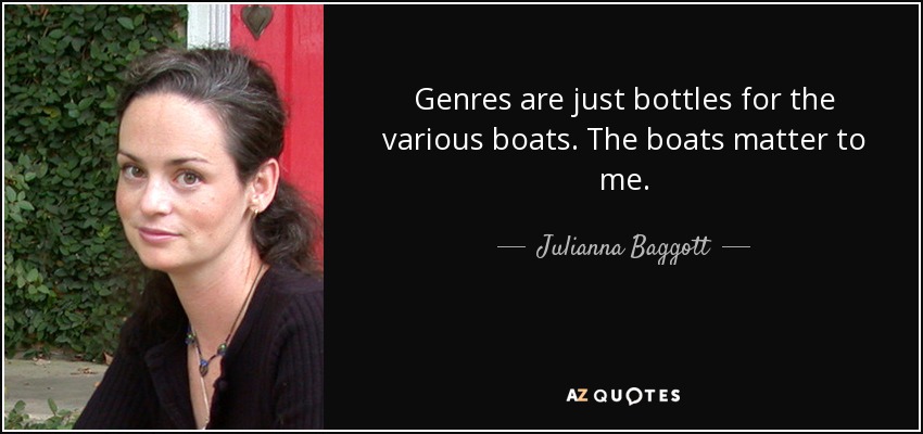 Genres are just bottles for the various boats. The boats matter to me. - Julianna Baggott