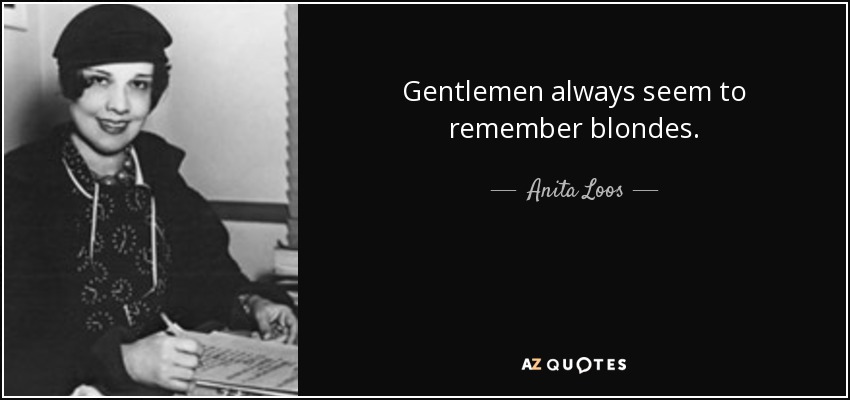 Gentlemen always seem to remember blondes. - Anita Loos