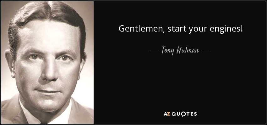 Gentlemen, start your engines! - Tony Hulman