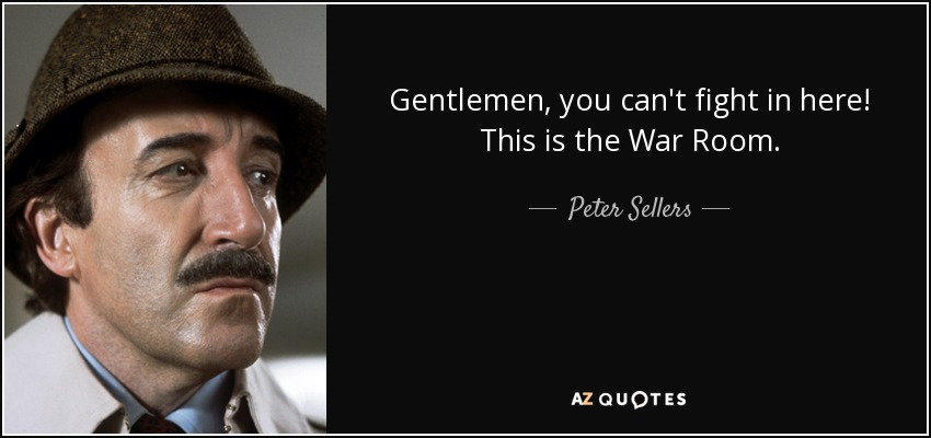 Gentlemen, you can't fight in here! This is the War Room. - Peter Sellers