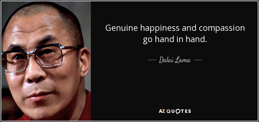 Genuine happiness and compassion go hand in hand. - Dalai Lama