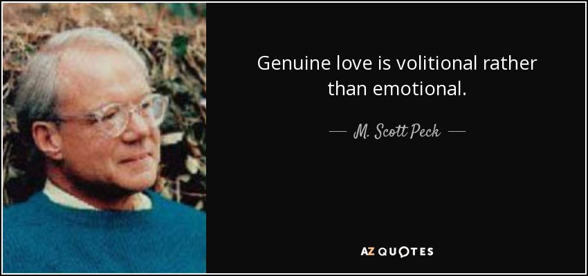 Genuine love is volitional rather than emotional. - M. Scott Peck