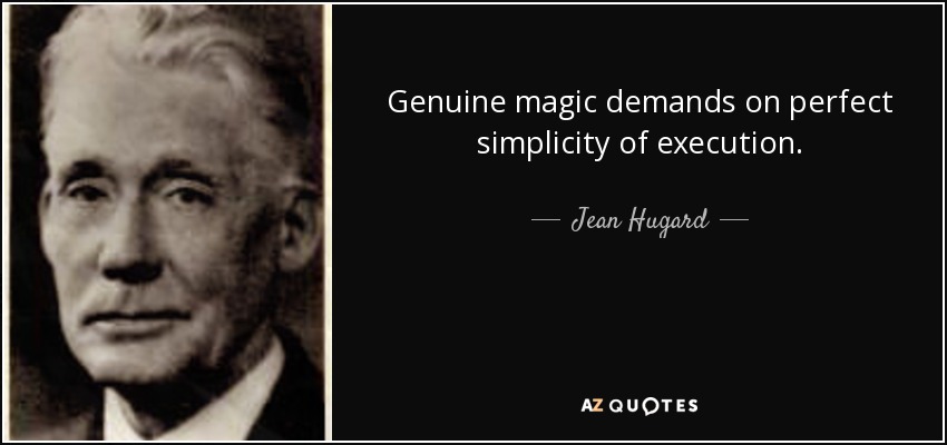Genuine magic demands on perfect simplicity of execution. - Jean Hugard