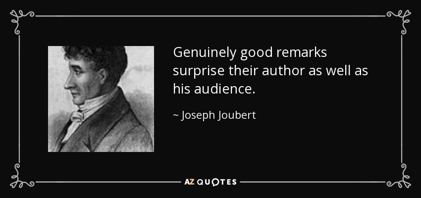 Genuinely good remarks surprise their author as well as his audience. - Joseph Joubert