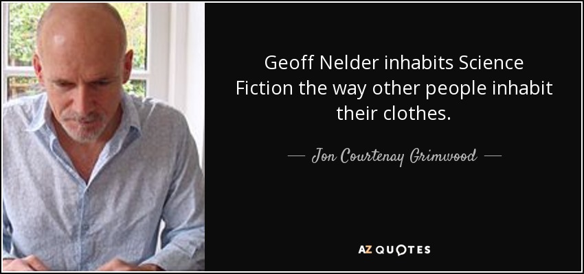 Geoff Nelder inhabits Science Fiction the way other people inhabit their clothes. - Jon Courtenay Grimwood