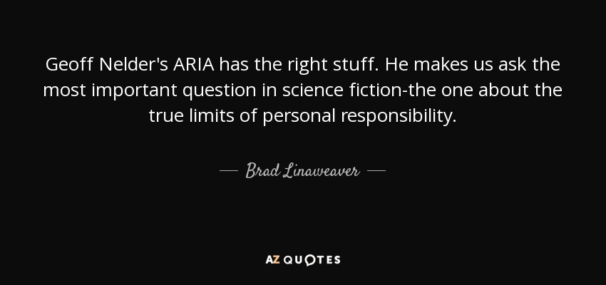 Geoff Nelder's ARIA has the right stuff. He makes us ask the most important question in science fiction-the one about the true limits of personal responsibility. - Brad Linaweaver
