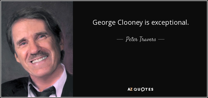 George Clooney is exceptional. - Peter Travers