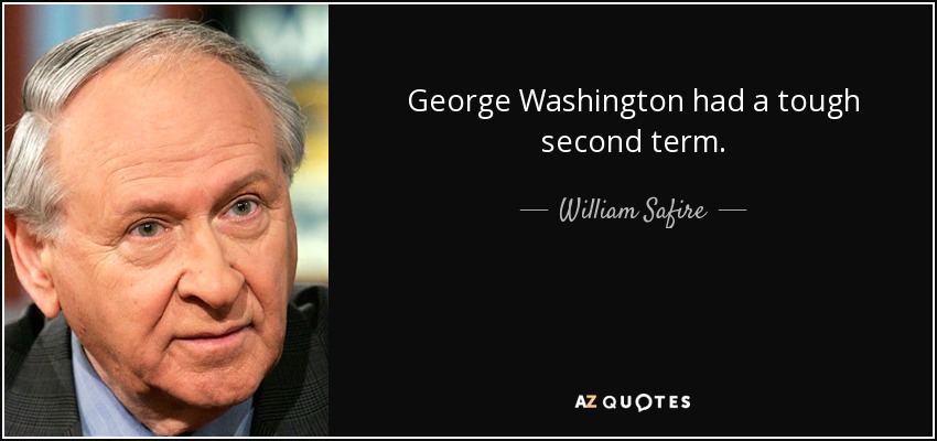 George Washington had a tough second term. - William Safire