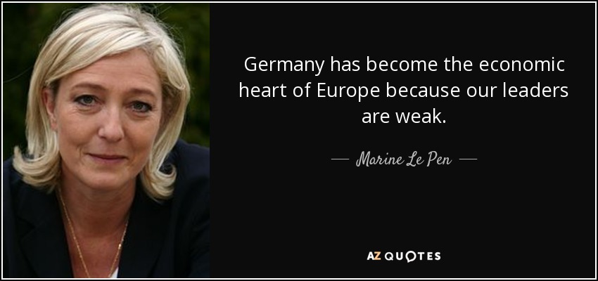 Germany has become the economic heart of Europe because our leaders are weak. - Marine Le Pen