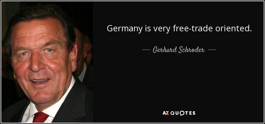 Germany is very free-trade oriented. - Gerhard Schroder