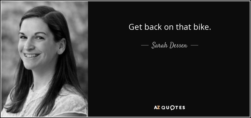 Get back on that bike. - Sarah Dessen