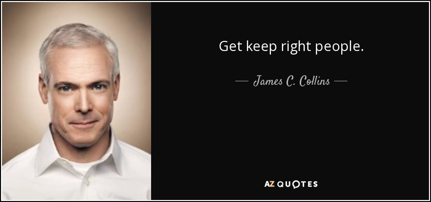 Get keep right people. - James C. Collins