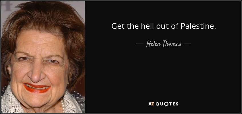 Get the hell out of Palestine. - Helen Thomas