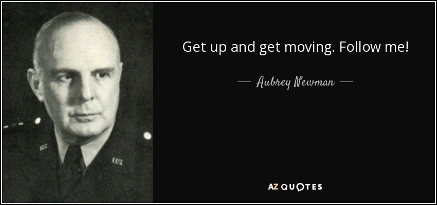 Get up and get moving. Follow me! - Aubrey Newman