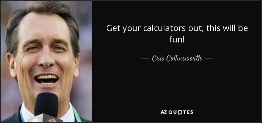 Get your calculators out, this will be fun! - Cris Collinsworth