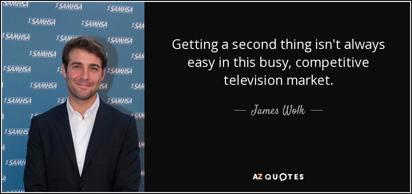 Getting a second thing isn't always easy in this busy, competitive television market. - James Wolk