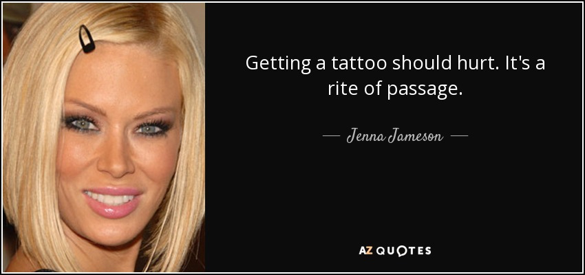 Getting a tattoo should hurt. It's a rite of passage. - Jenna Jameson