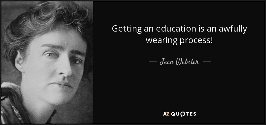 Getting an education is an awfully wearing process! - Jean Webster
