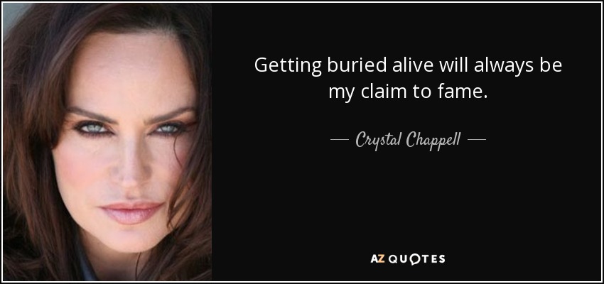 Getting buried alive will always be my claim to fame. - Crystal Chappell