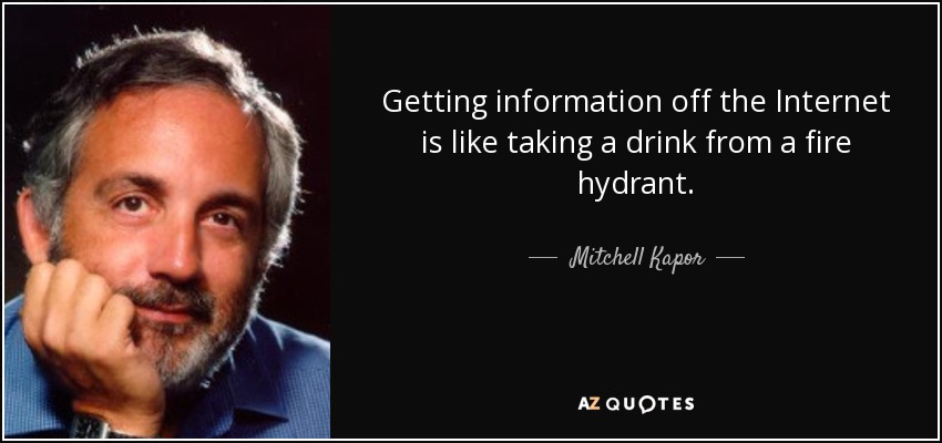 Getting information off the Internet is like taking a drink from a fire hydrant. - Mitchell Kapor