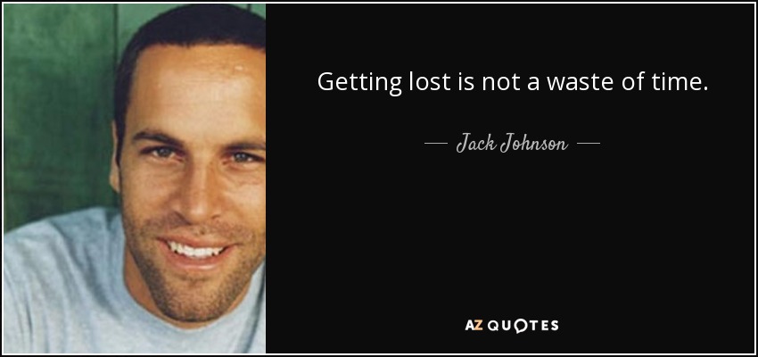 Getting lost is not a waste of time. - Jack Johnson
