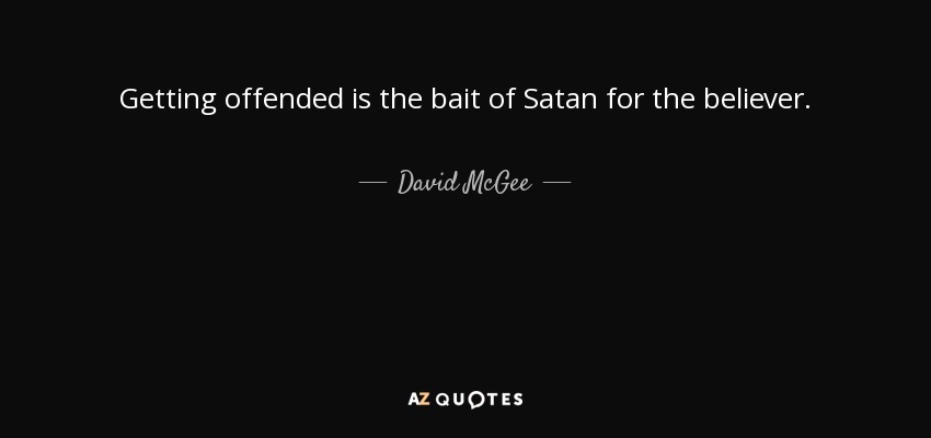Getting offended is the bait of Satan for the believer. - David McGee