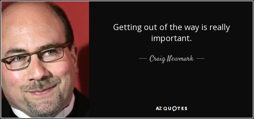 Getting out of the way is really important. - Craig Newmark
