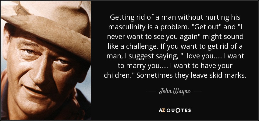 Getting rid of a man without hurting his masculinity is a problem. 