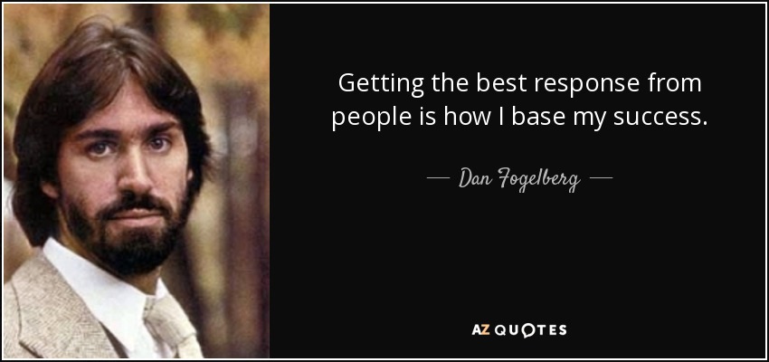 Getting the best response from people is how I base my success. - Dan Fogelberg