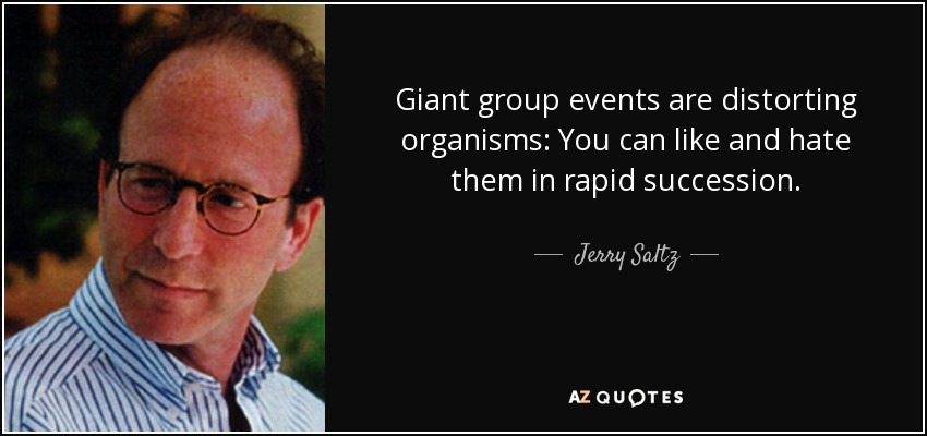 Giant group events are distorting organisms: You can like and hate them in rapid succession. - Jerry Saltz