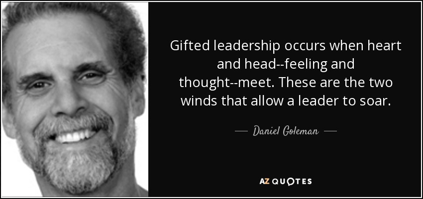 Gifted leadership occurs when heart and head--feeling and thought--meet. These are the two winds that allow a leader to soar. - Daniel Goleman