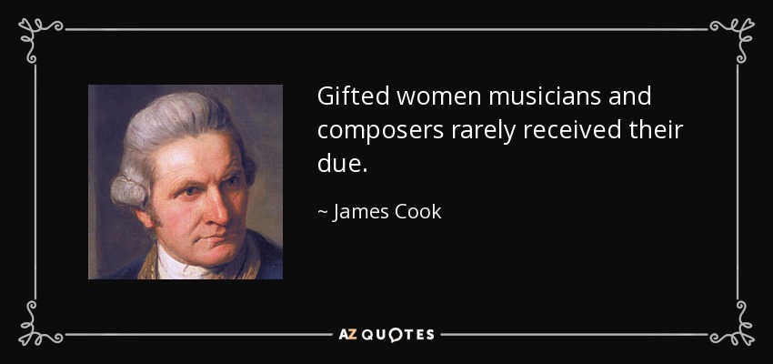 Gifted women musicians and composers rarely received their due. - James Cook