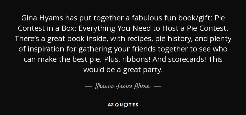Gina Hyams has put together a fabulous fun book/gift: Pie Contest in a Box: Everything You Need to Host a Pie Contest. There’s a great book inside, with recipes, pie history, and plenty of inspiration for gathering your friends together to see who can make the best pie. Plus, ribbons! And scorecards! This would be a great party. - Shauna James Ahern