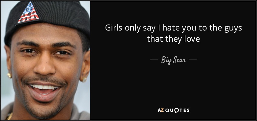 Girls only say I hate you to the guys that they love - Big Sean