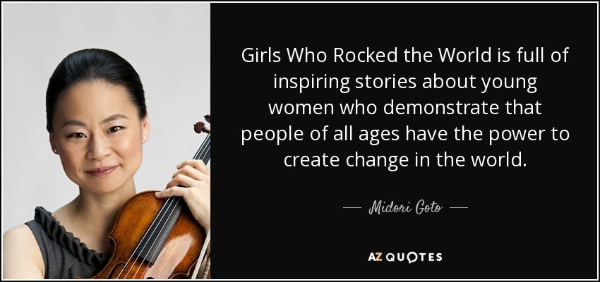 Girls Who Rocked the World is full of inspiring stories about young women who demonstrate that people of all ages have the power to create change in the world. - Midori Goto