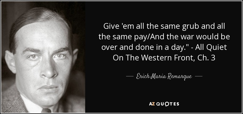 Give 'em all the same grub and all the same pay/And the war would be over and done in a day.