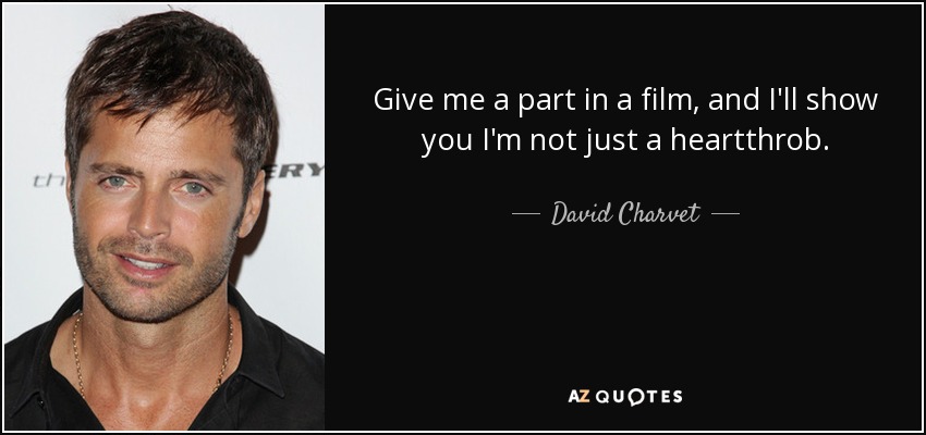 Give me a part in a film, and I'll show you I'm not just a heartthrob. - David Charvet