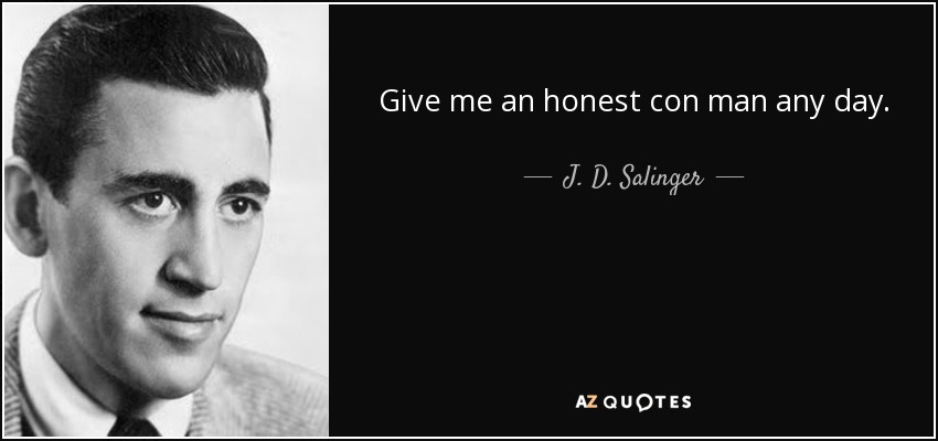 Give me an honest con man any day. - J. D. Salinger